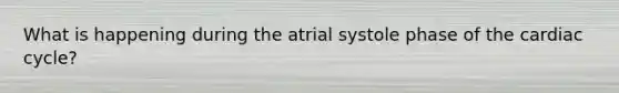 What is happening during the atrial systole phase of the cardiac cycle?