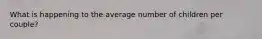 What is happening to the average number of children per couple?