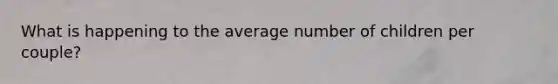 What is happening to the average number of children per couple?