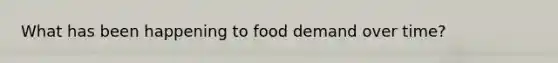 What has been happening to food demand over time?