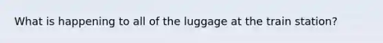 What is happening to all of the luggage at the train station?