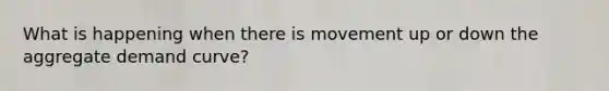 What is happening when there is movement up or down the aggregate demand curve?