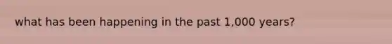 what has been happening in the past 1,000 years?