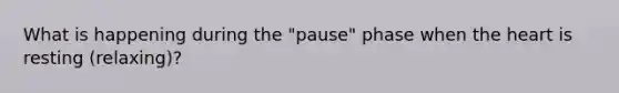 What is happening during the "pause" phase when the heart is resting (relaxing)?