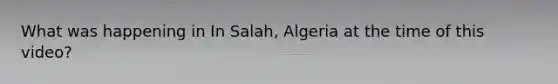 What was happening in In Salah, Algeria at the time of this video?