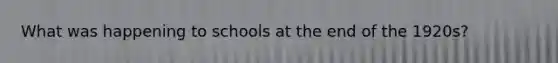 What was happening to schools at the end of the 1920s?