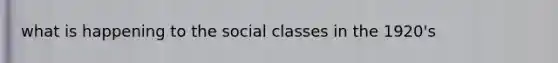 what is happening to the social classes in the 1920's