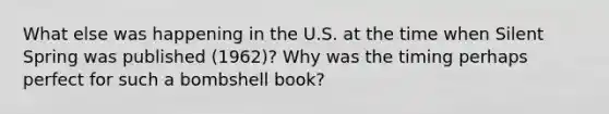 What else was happening in the U.S. at the time when Silent Spring was published (1962)? Why was the timing perhaps perfect for such a bombshell book?