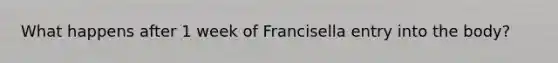 What happens after 1 week of Francisella entry into the body?