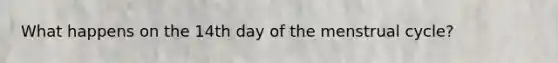 What happens on the 14th day of the menstrual cycle?