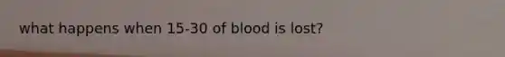 what happens when 15-30 of blood is lost?