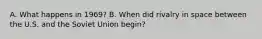 A. What happens in 1969? B. When did rivalry in space between the U.S. and the Soviet Union begin?