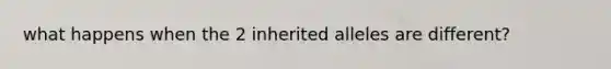 what happens when the 2 inherited alleles are different?