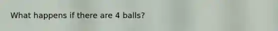 What happens if there are 4 balls?