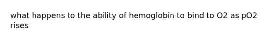 what happens to the ability of hemoglobin to bind to O2 as pO2 rises