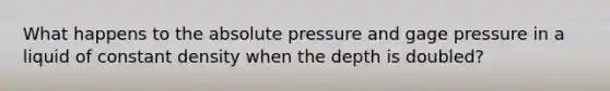 What happens to the absolute pressure and gage pressure in a liquid of constant density when the depth is doubled?