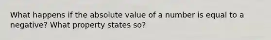 What happens if the absolute value of a number is equal to a negative? What property states so?