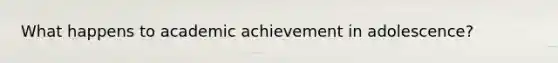 What happens to academic achievement in adolescence?