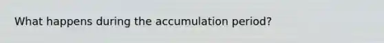 What happens during the accumulation period?