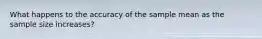 What happens to the accuracy of the sample mean as the sample size increases?