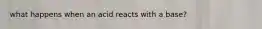what happens when an acid reacts with a base?