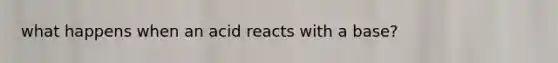 what happens when an acid reacts with a base?