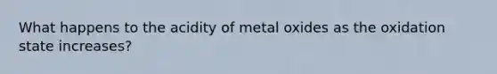 What happens to the acidity of metal oxides as the oxidation state increases?