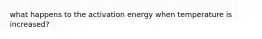 what happens to the activation energy when temperature is increased?