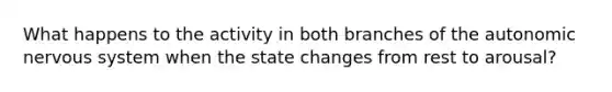 What happens to the activity in both branches of the autonomic nervous system when the state changes from rest to arousal?