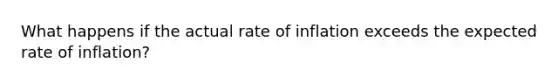 What happens if the actual rate of inflation exceeds the expected rate of inflation?