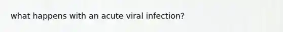 what happens with an acute viral infection?