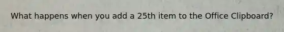 What happens when you add a 25th item to the Office Clipboard?