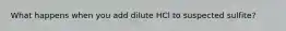 What happens when you add dilute HCl to suspected sulfite?