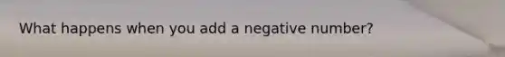 What happens when you add a negative number?