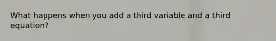 What happens when you add a third variable and a third equation?