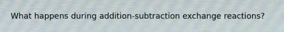 What happens during addition-subtraction exchange reactions?