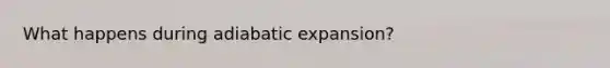 What happens during adiabatic expansion?