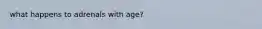 what happens to adrenals with age?