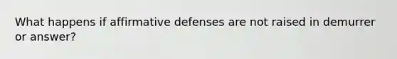 What happens if affirmative defenses are not raised in demurrer or answer?