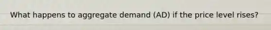 What happens to aggregate demand (AD) if the price level rises?