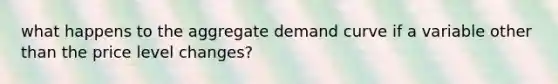 what happens to the aggregate demand curve if a variable other than the price level changes?