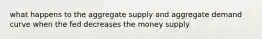 what happens to the aggregate supply and aggregate demand curve when the fed decreases the money supply