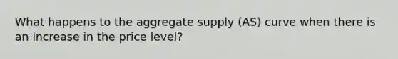 What happens to the aggregate supply (AS) curve when there is an increase in the price level?