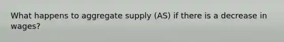 What happens to aggregate supply (AS) if there is a decrease in wages?