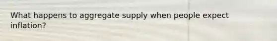 What happens to aggregate supply when people expect inflation?