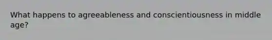 What happens to agreeableness and conscientiousness in middle age?