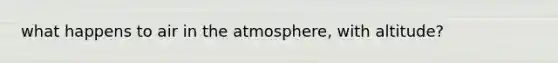 what happens to air in the atmosphere, with altitude?