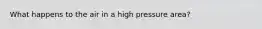 What happens to the air in a high pressure area?