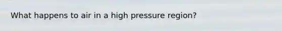 What happens to air in a high pressure region?