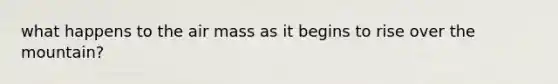 what happens to the air mass as it begins to rise over the mountain?